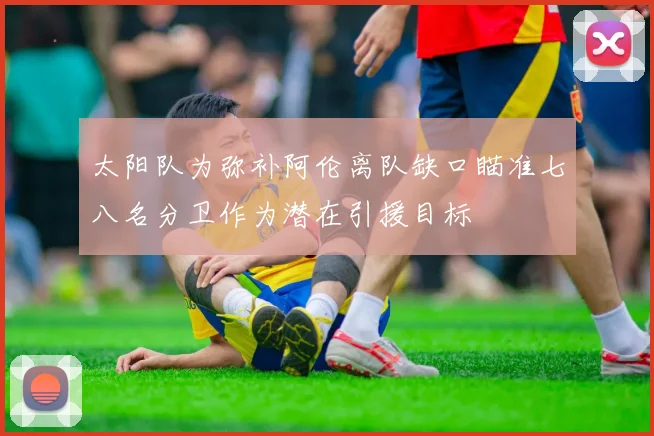 太阳队为弥补阿伦离队缺口瞄准七八名分卫作为潜在引援目标
