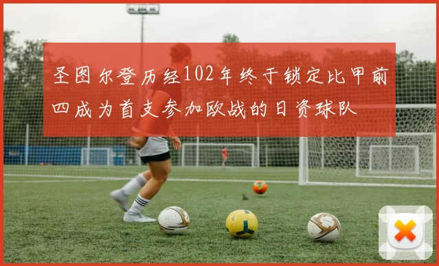 圣图尔登历经102年终于锁定比甲前四成为首支参加欧战的日资球队