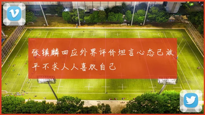 张镇麟回应外界评价坦言心态已放平不求人人喜欢自己